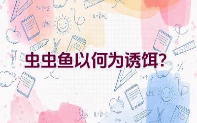 虫虫鱼以何为诱饵？插图