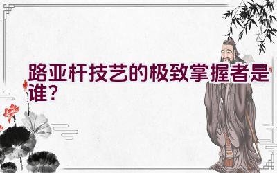路亚杆技艺的极致掌握者是谁？插图