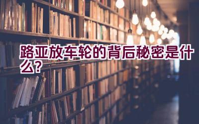 路亚放车轮的背后秘密是什么？插图