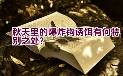 秋天里的爆炸钩诱饵有何特别之处？插图