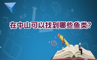 在中山可以找到哪些鱼类？插图