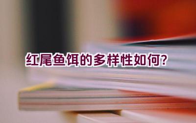 红尾鱼饵的多样性如何？插图