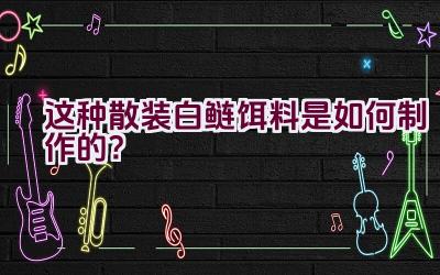 这种散装白鲢饵料是如何制作的？插图