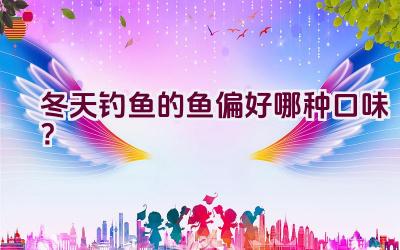 冬天钓鱼的鱼偏好哪种口味？插图