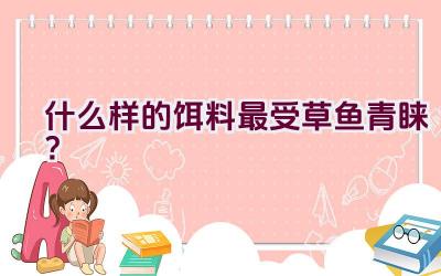 什么样的饵料最受草鱼青睐？插图
