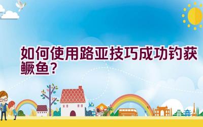 如何使用路亚技巧成功钓获鳜鱼？插图