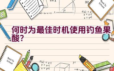 何时为最佳时机使用钓鱼果酸？插图