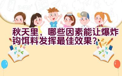 秋天里，哪些因素能让爆炸钩饵料发挥最佳效果？插图