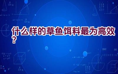 什么样的草鱼饵料最为高效？插图