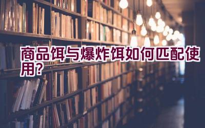 商品饵与爆炸饵如何匹配使用？插图