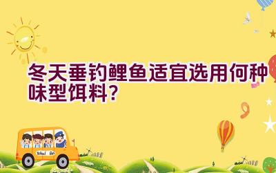 冬天垂钓鲤鱼适宜选用何种味型饵料？插图