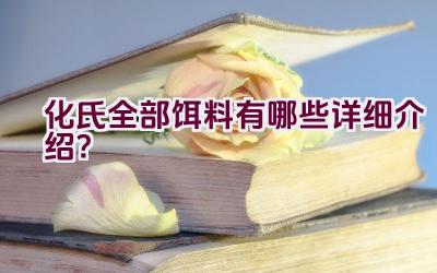 化氏全部饵料有哪些详细介绍？插图