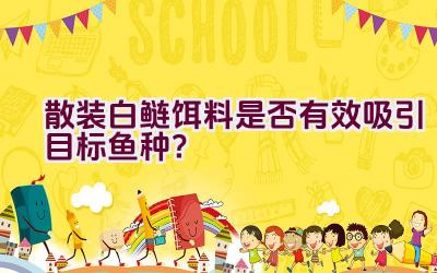 散装白鲢饵料是否有效吸引目标鱼种？插图