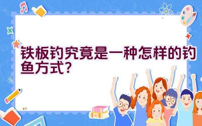 铁板钓究竟是一种怎样的钓鱼方式？插图