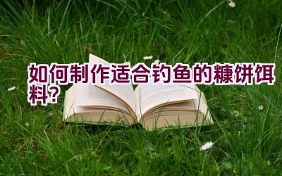 如何制作适合钓鱼的糠饼饵料？插图