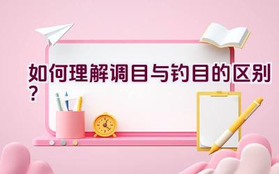 如何理解调目与钓目的区别？插图