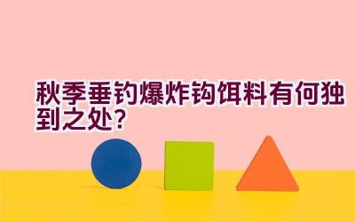 秋季垂钓爆炸钩饵料有何独到之处？插图