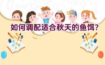如何调配适合秋天的鱼饵？插图