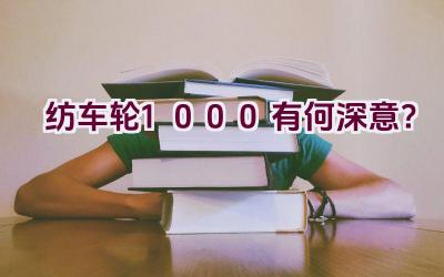 纺车轮1000有何深意？插图