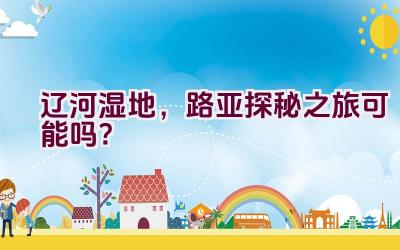 辽河湿地，路亚探秘之旅可能吗？插图