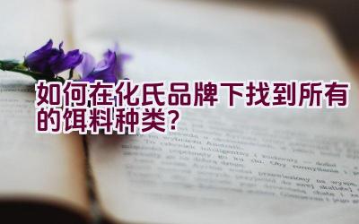 如何在化氏品牌下找到所有的饵料种类？插图