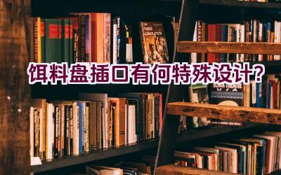 饵料盘插口有何特殊设计？插图