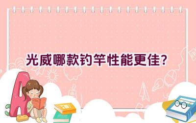 光威哪款钓竿性能更佳？插图