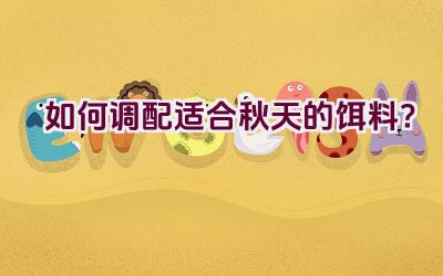 如何调配适合秋天的饵料？插图