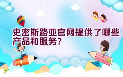 史密斯路亚官网提供了哪些产品和服务？插图