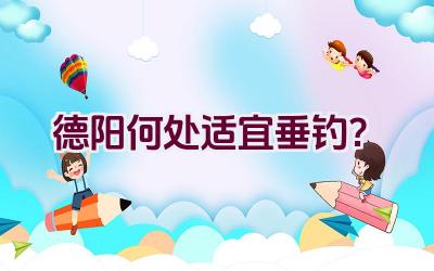 德阳何处适宜垂钓？插图