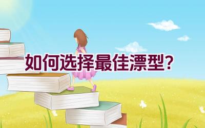 如何选择最佳漂型？插图