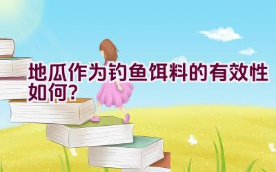 地瓜作为钓鱼饵料的有效性如何？插图