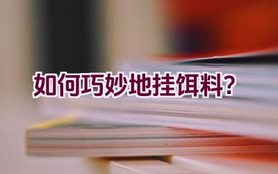 如何巧妙地挂饵料？插图