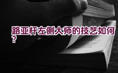 路亚杆左侧大师的技艺如何？插图