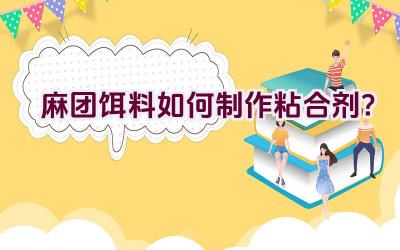 麻团饵料如何制作粘合剂？插图