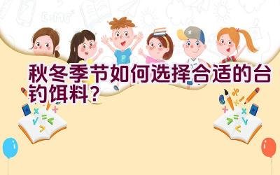 秋冬季节如何选择合适的台钓饵料？插图