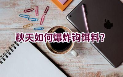 秋天如何爆炸钩饵料？插图