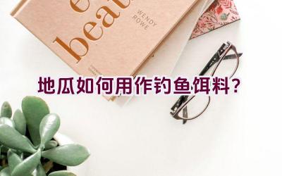 地瓜如何用作钓鱼饵料？插图