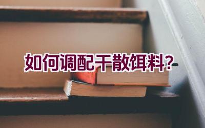 如何调配干散饵料？插图
