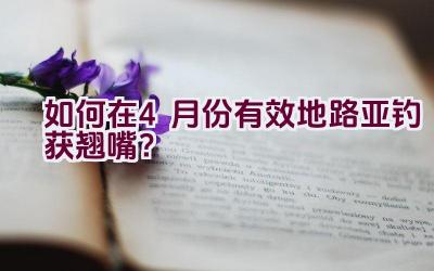 如何在4月份有效地路亚钓获翘嘴？插图