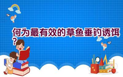 何为最有效的草鱼垂钓诱饵？插图