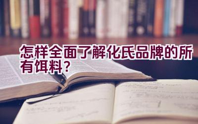 怎样全面了解化氏品牌的所有饵料？插图