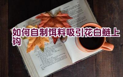 如何自制饵料吸引花白鲢上钩插图