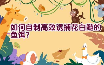 如何自制高效诱捕花白鲢的鱼饵？插图