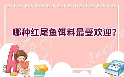 “哪种红尾鱼饵料最受欢迎？”插图