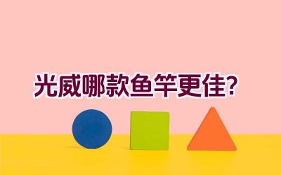 光威哪款鱼竿更佳？插图