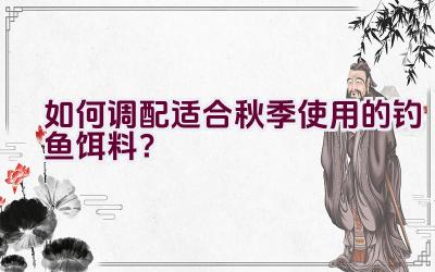 如何调配适合秋季使用的钓鱼饵料？插图