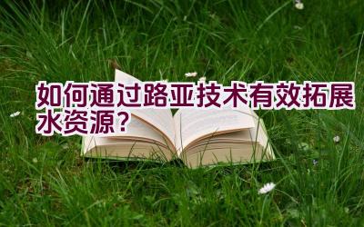 如何通过路亚技术有效拓展水资源？插图