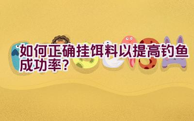 如何正确挂饵料以提高钓鱼成功率？插图