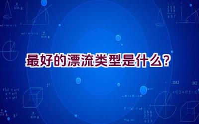 最好的漂流类型是什么？插图
